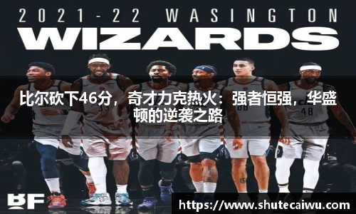 比尔砍下46分，奇才力克热火：强者恒强，华盛顿的逆袭之路