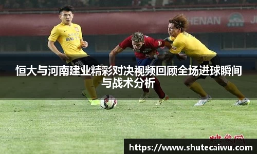 恒大与河南建业精彩对决视频回顾全场进球瞬间与战术分析